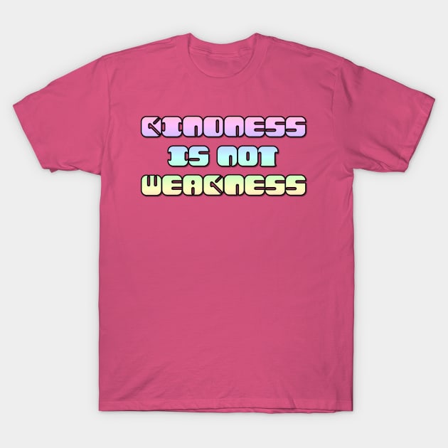 Kindness Is Not Weakness T-Shirt by Bits